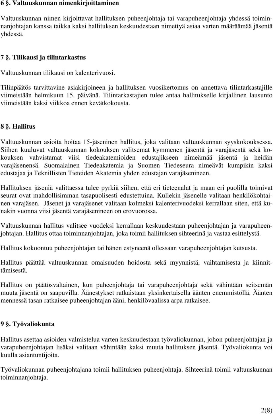 Tilinpäätös tarvittavine asiakirjoineen ja hallituksen vuosikertomus on annettava tilintarkastajille viimeistään helmikuun 15. päivänä.