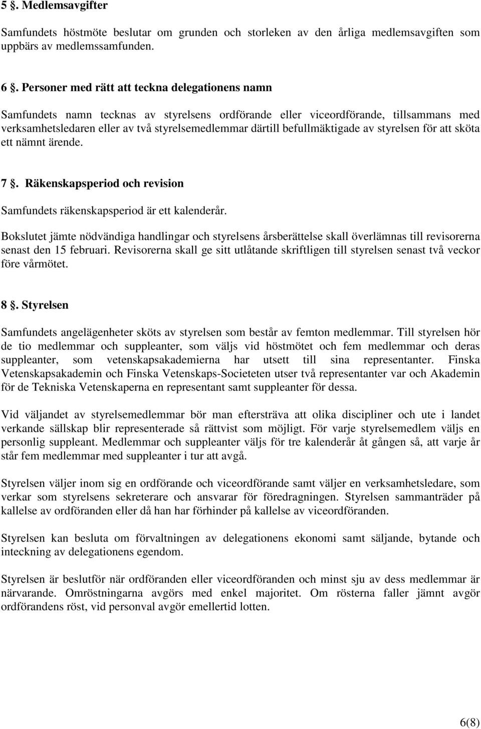 befullmäktigade av styrelsen för att sköta ett nämnt ärende. 7. Räkenskapsperiod och revision Samfundets räkenskapsperiod är ett kalenderår.