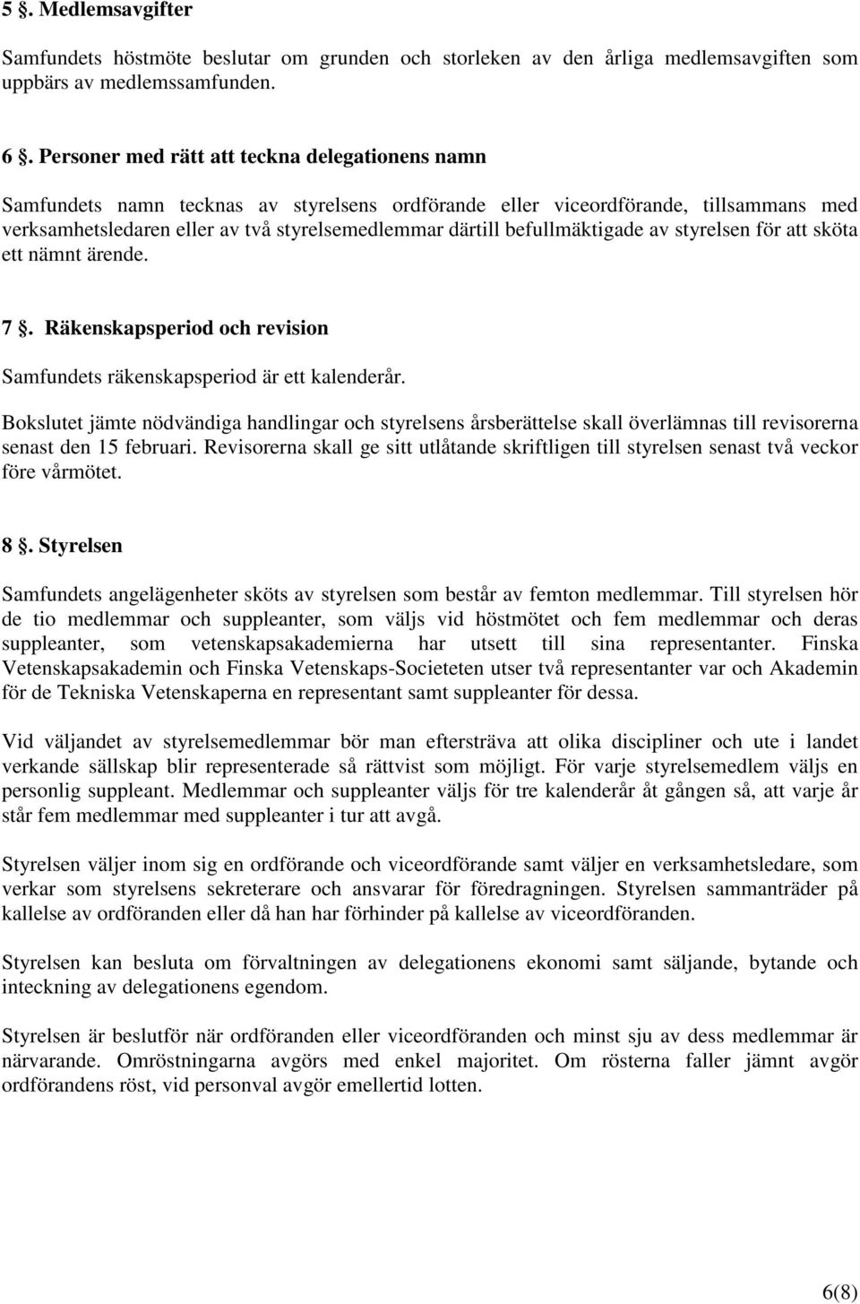 befullmäktigade av styrelsen för att sköta ett nämnt ärende. 7. Räkenskapsperiod och revision Samfundets räkenskapsperiod är ett kalenderår.