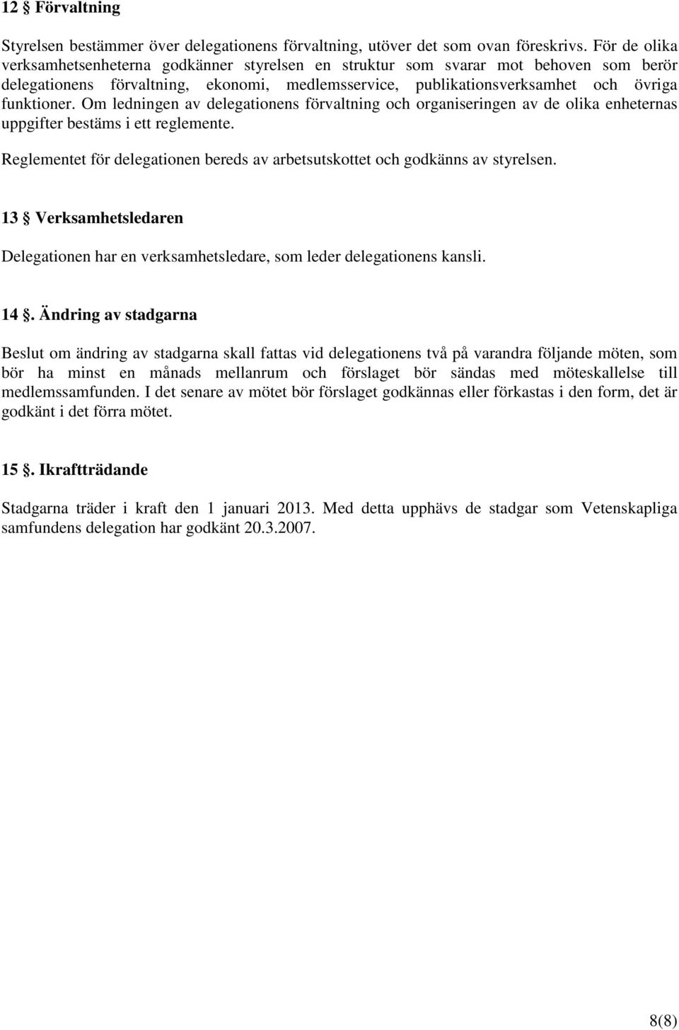 Om ledningen av delegationens förvaltning och organiseringen av de olika enheternas uppgifter bestäms i ett reglemente.