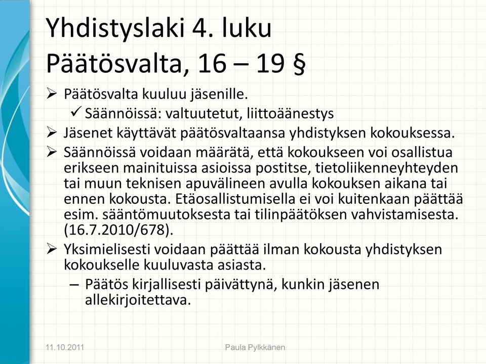 Säännöissä voidaan määrätä, että kokoukseen voi osallistua erikseen mainituissa asioissa postitse, tietoliikenneyhteyden tai muun teknisen apuvälineen avulla