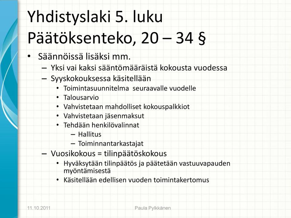 vuodelle Talousarvio Vahvistetaan mahdolliset kokouspalkkiot Vahvistetaan jäsenmaksut Tehdään henkilövalinnat