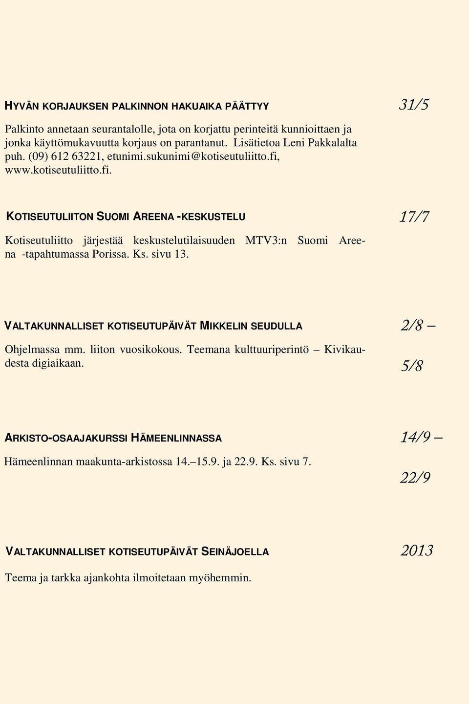 Ks. sivu 13. 17/7 VALTAKUNNALLISET KOTISEUTUPÄIVÄT MIKKELIN SEUDULLA Ohjelmassa mm. liiton vuosikokous. Teemana kulttuuriperintö Kivikaudesta digiaikaan.