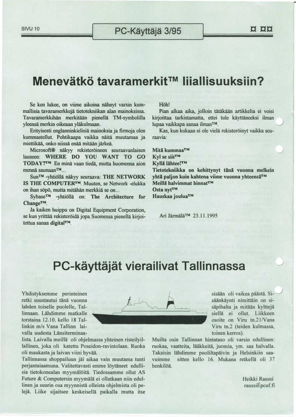 Pohtikaapa vaikka naita muutamaa ja miettikaa, onko niissa enaa mitaan jarkea. Microsoft nakyy rekisteroineen seuraavanlaisen lauseen: WHERE DO YOU WANT TO GO TODAY?