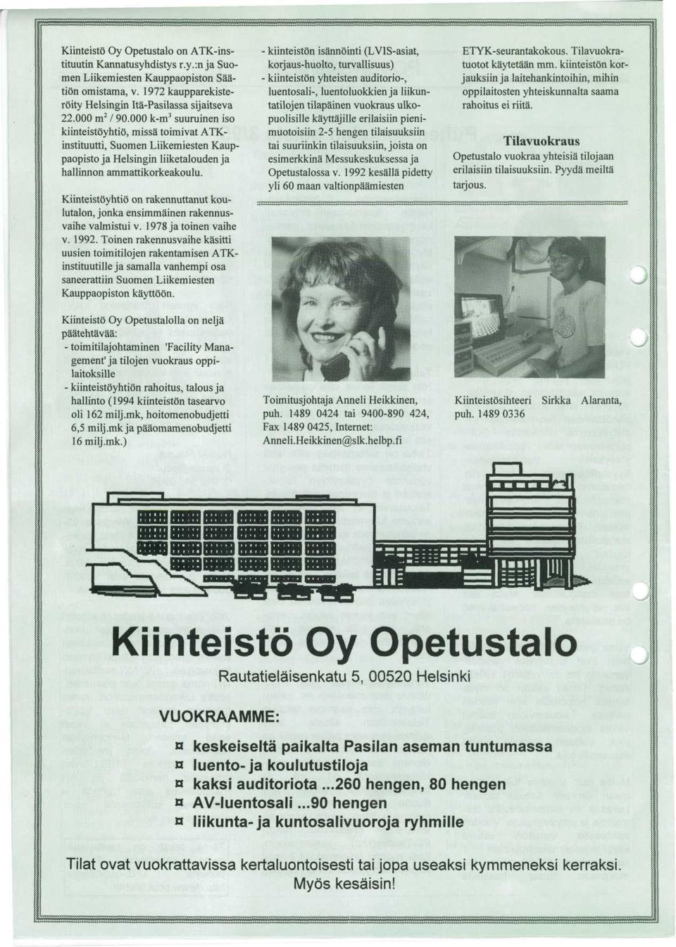 Kiinteistoyhtio on rakennuttanut koulutalon, jonka ensimmainen rakennusvaihe valmistui v. 1978 ja toinen vaihe v. 1992.