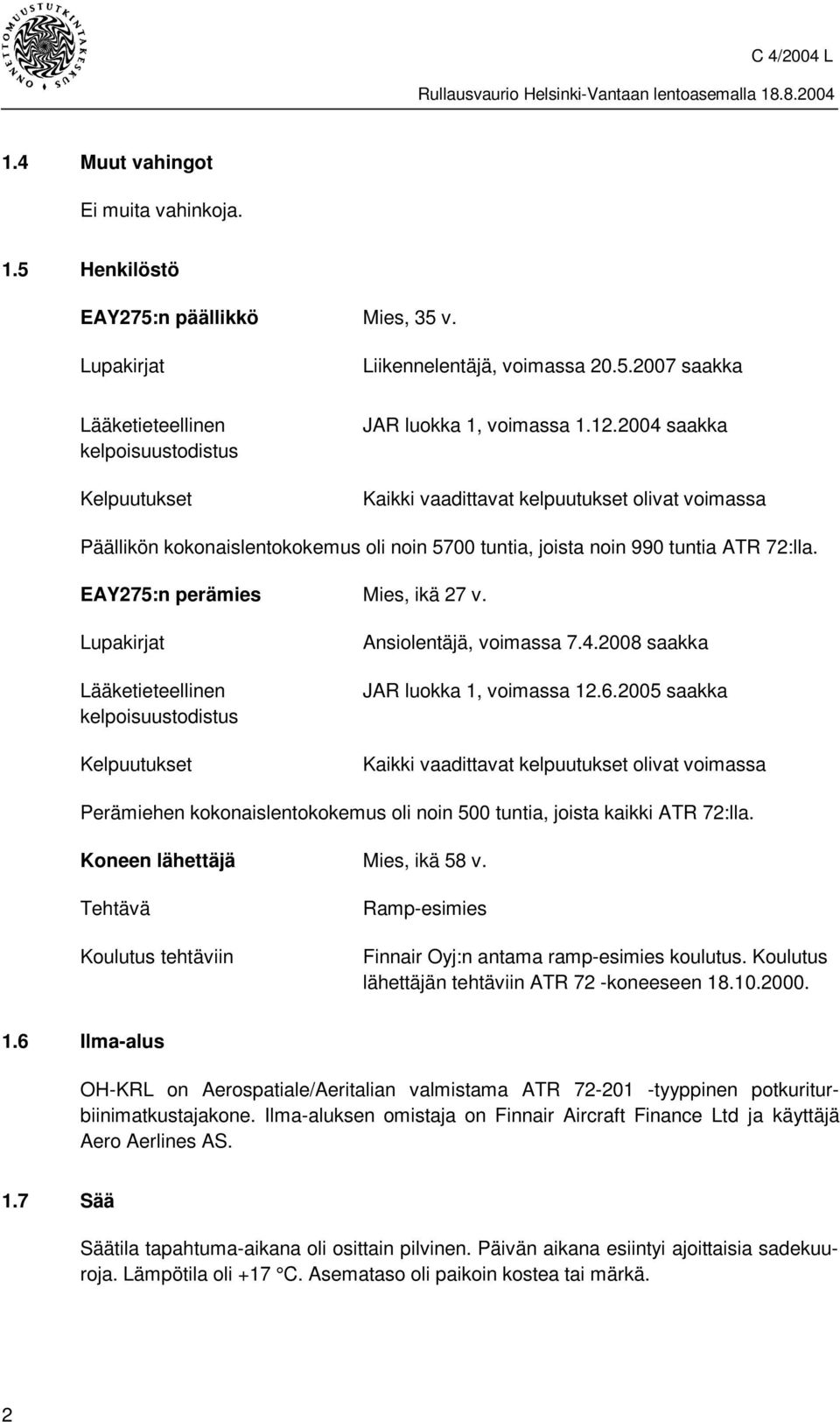 Lupakirjat Lääketieteellinen kelpoisuustodistus Kelpuutukset Ansiolentäjä, voimassa 7.4.2008 saakka JAR luokka 1, voimassa 12.6.