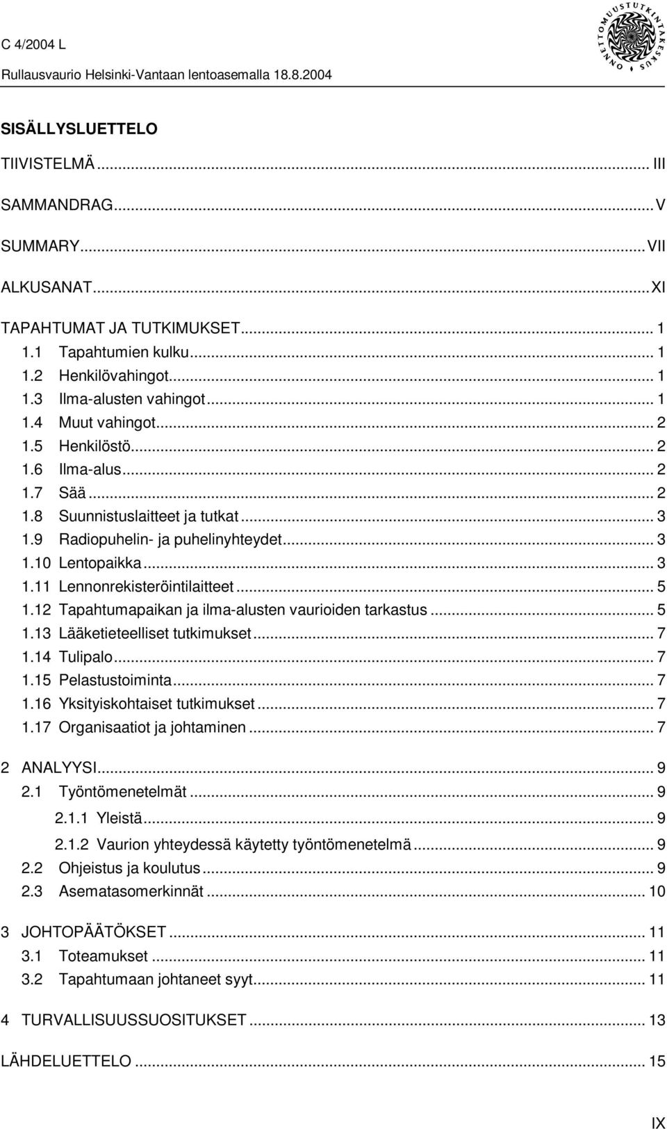 12 Tapahtumapaikan ja ilma-alusten vaurioiden tarkastus... 5 1.13 Lääketieteelliset tutkimukset... 7 1.14 Tulipalo... 7 1.15 Pelastustoiminta... 7 1.16 Yksityiskohtaiset tutkimukset... 7 1.17 Organisaatiot ja johtaminen.