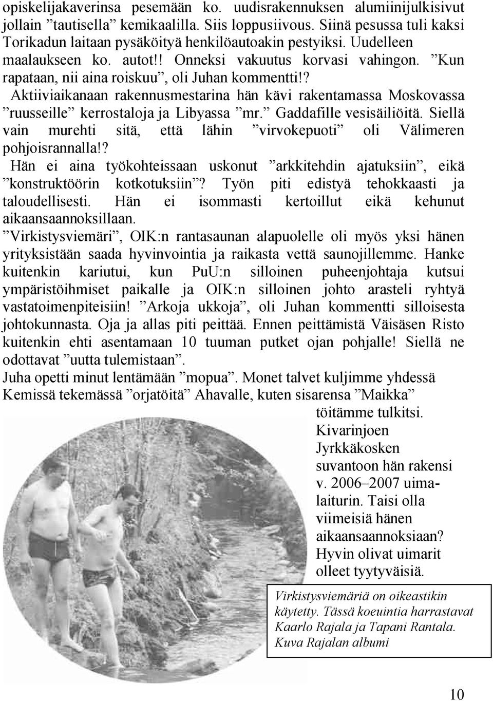 Kun rapataan7 nii aina roiskuu 7 oli Juhan kommentti!? Aktiiviaikanaan rakennusmestarina hän kävi rakentamassa Moskovassa ruusseille kerrostaloja ja Libyassa mr. Gaddafille vesisäiliöitä.