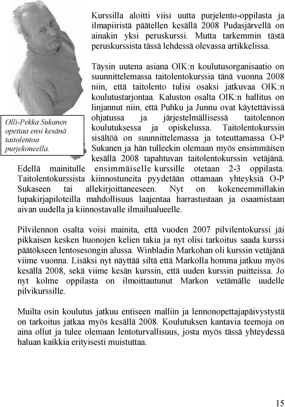 Täysin uutena asiana OIK:n koulutusorganisaatio on suunnittelemassa taitolentokurssia tänä vuonna 2008 niin7 että taitolento tulisi osaksi jatkuvaa OIK:n koulutustarjontaa.