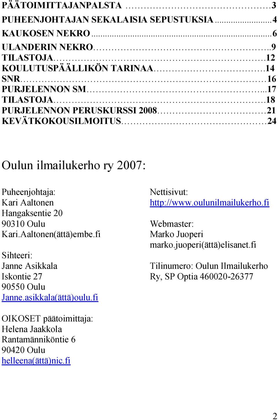 Aaltonen(ättä)embe.fi Sihteeri: Janne Asikkala Iskontie 27 90550 Oulu Janne.asikkala(ättä)oulu.fi Nettisivut: http://www.oulunilmailukerho.