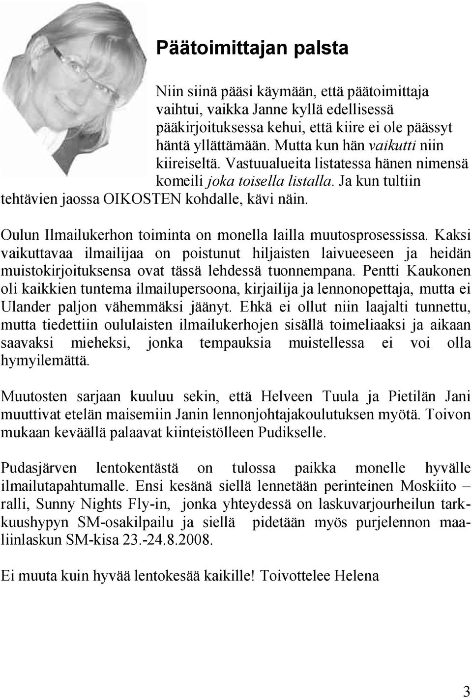 Oulun Ilmailukerhon toiminta on monella lailla muutosprosessissa. Kaksi vaikuttavaa ilmailijaa on poistunut hiljaisten laivueeseen ja heidän muistokirjoituksensa ovat tässä lehdessä tuonnempana.