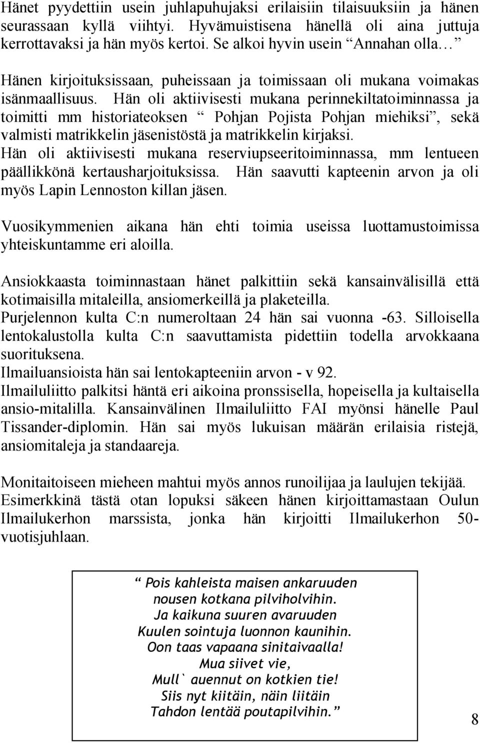 Hän oli aktiivisesti mukana perinnekiltatoiminnassa ja toimitti mm historiateoksen Pohjan Pojista Pohjan miehiksi 7 sekä valmisti matrikkelin jäsenistöstä ja matrikkelin kirjaksi.