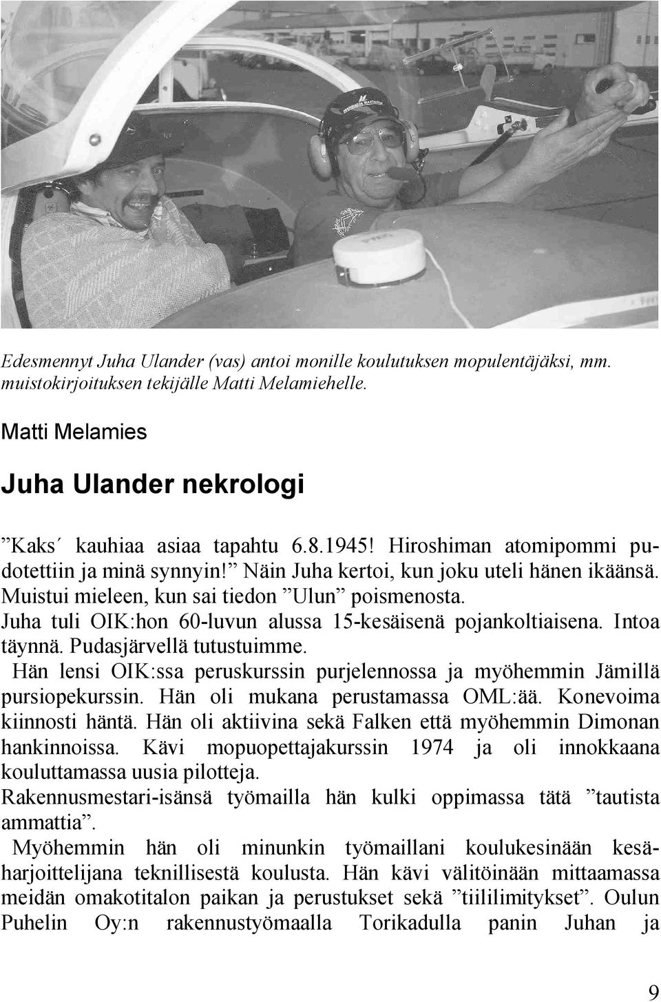 Juha tuli OIK:hon 608luvun alussa 158kesäisenä pojankoltiaisena. Intoa täynnä. Pudasjärvellä tutustuimme. Hän lensi OIK:ssa peruskurssin purjelennossa ja myöhemmin Jämillä pursiopekurssin.