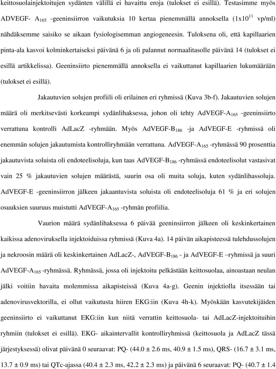 Tuloksena oli, että kapillaarien pinta-ala kasvoi kolminkertaiseksi päivänä 6 ja oli palannut normaalitasolle päivänä 14 (tulokset ei esillä artikkelissa).