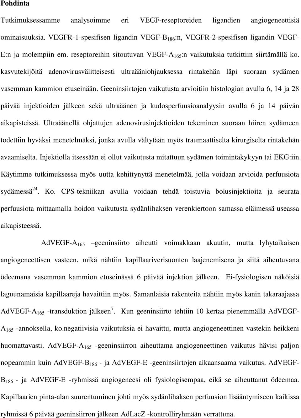 Geeninsiirtojen vaikutusta arvioitiin histologian avulla 6, 14 ja 28 päivää injektioiden jälkeen sekä ultraäänen ja kudosperfuusioanalyysin avulla 6 ja 14 päivän aikapisteissä.