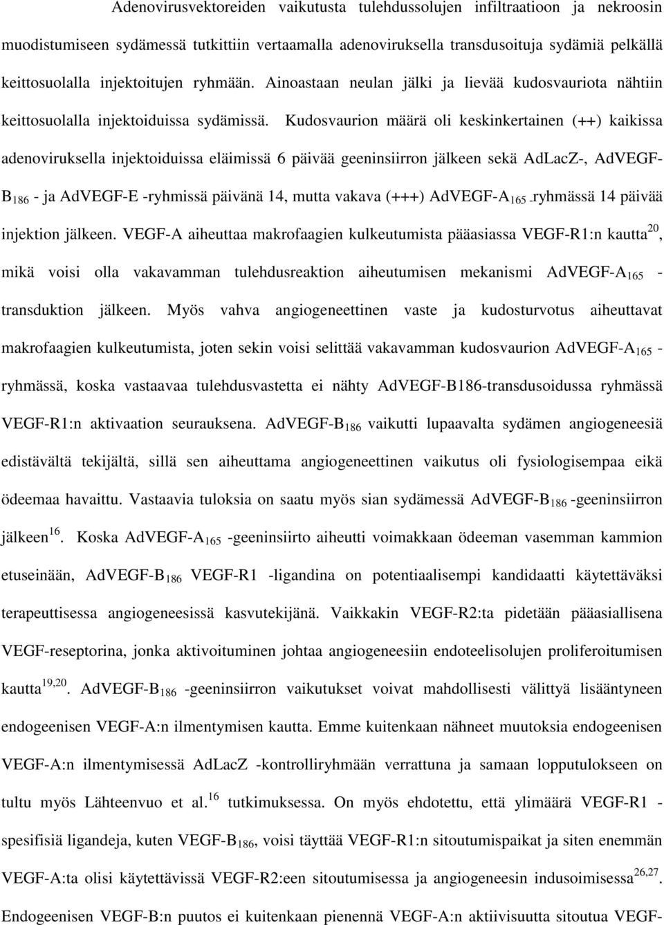 Kudosvaurion määrä oli keskinkertainen (++) kaikissa adenoviruksella injektoiduissa eläimissä 6 päivää geeninsiirron jälkeen sekä AdLacZ-, AdVEGF- B 186 - ja AdVEGF-E -ryhmissä päivänä 14, mutta