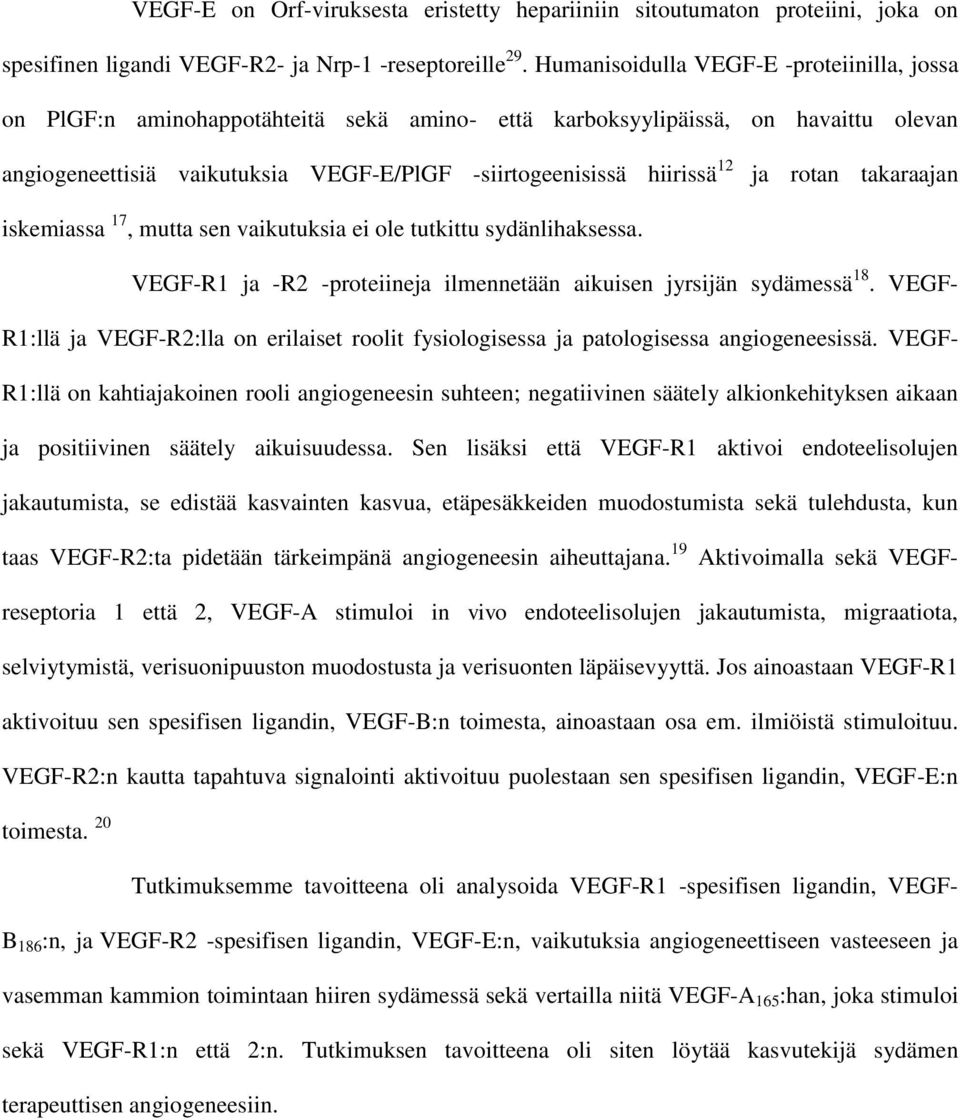 ja rotan takaraajan iskemiassa 17, mutta sen vaikutuksia ei ole tutkittu sydänlihaksessa. VEGF-R1 ja -R2 -proteiineja ilmennetään aikuisen jyrsijän sydämessä 18.