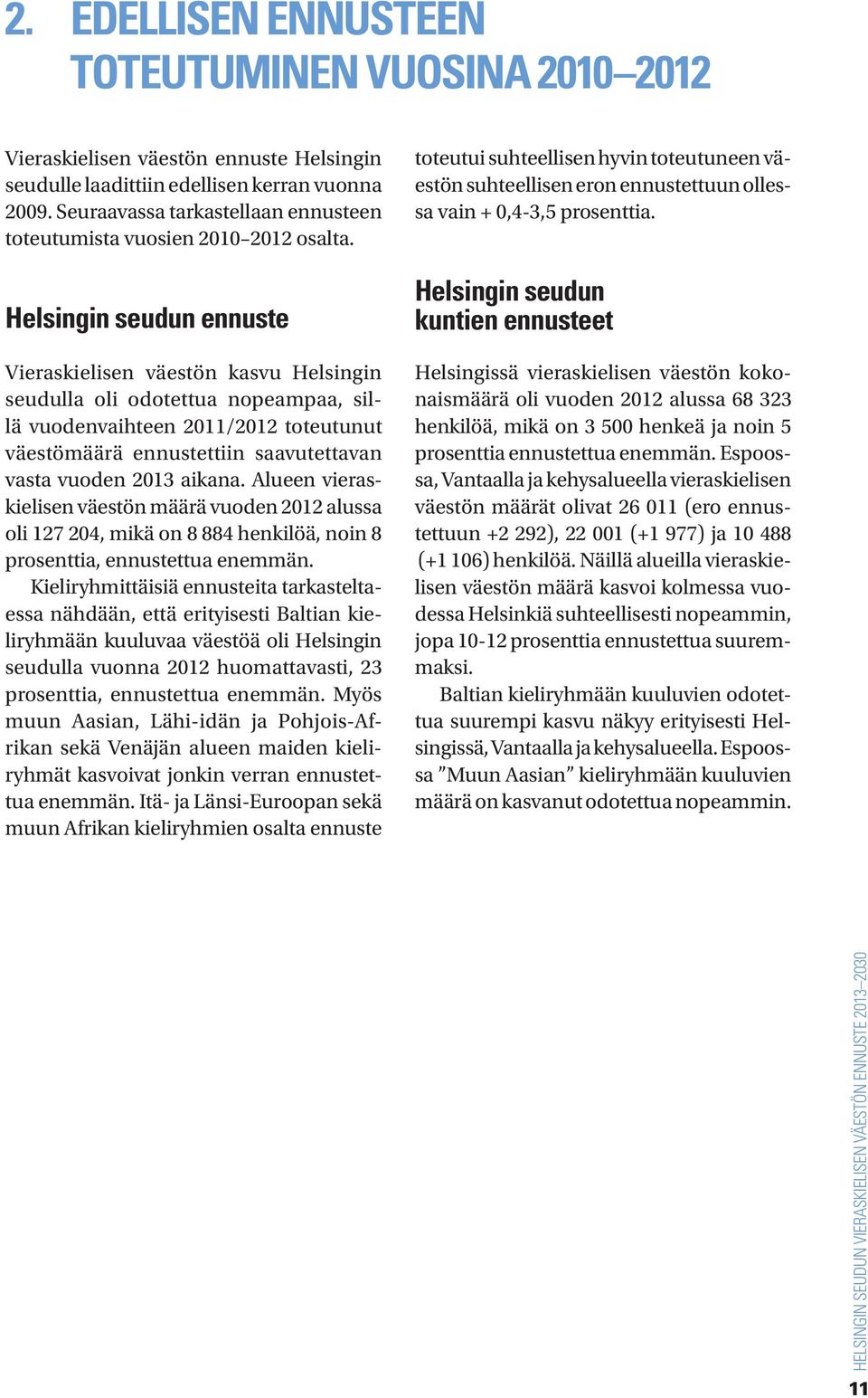 Helsingin seudun ennuste Vieraskielisen väestön kasvu Helsingin seudulla oli odotettua nopeampaa, sillä vuodenvaihteen 2011/2012 toteutunut väestömäärä ennustettiin saavutettavan vasta vuoden 2013