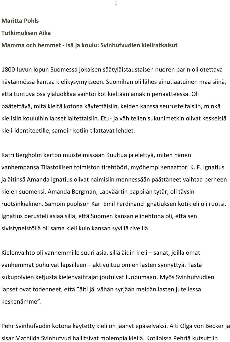 Oli päätettävä, mitä kieltä kotona käytettäisiin, keiden kanssa seurusteltaisiin, minkä kielisiin kouluihin lapset laitettaisiin.