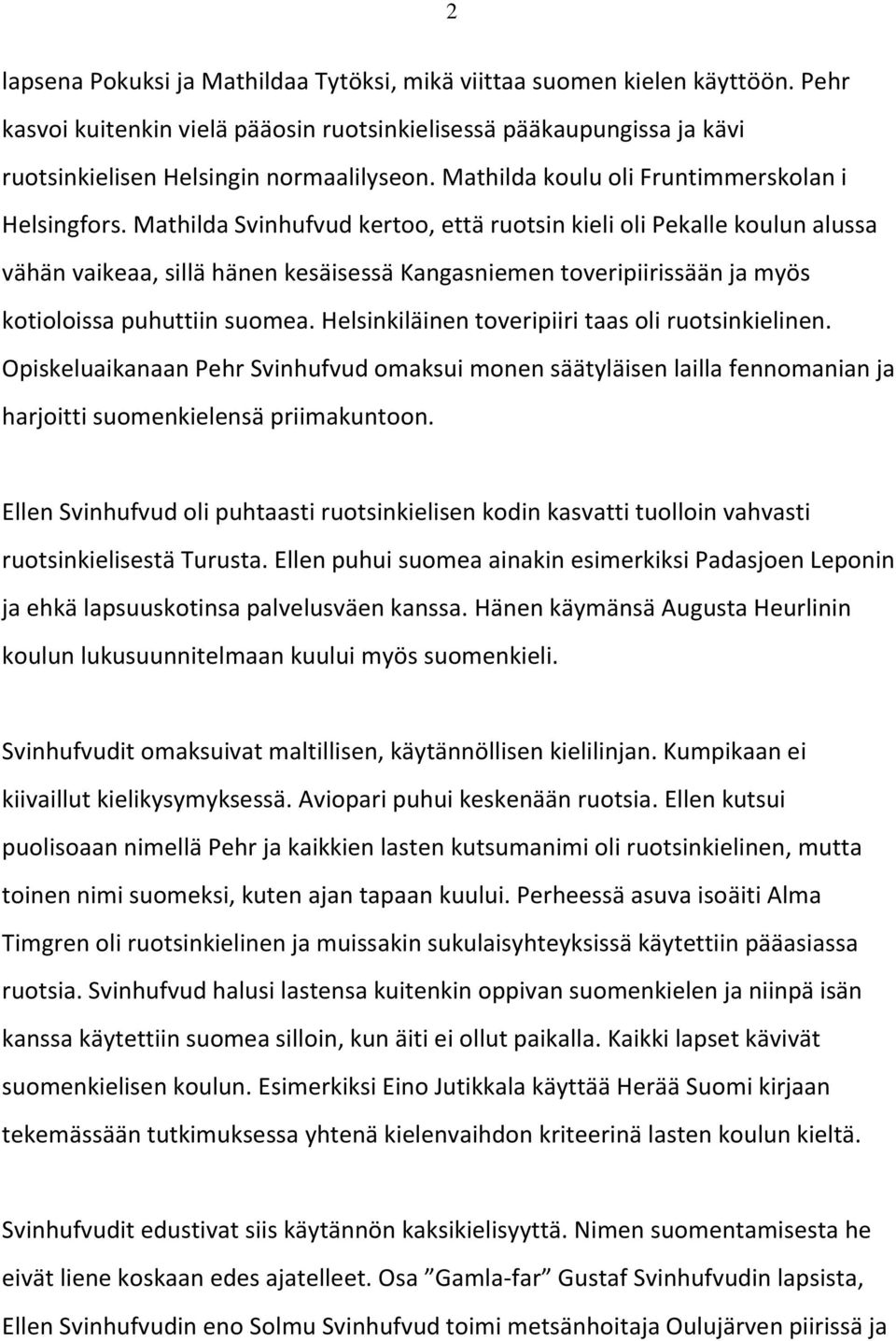 Mathilda Svinhufvud kertoo, että ruotsin kieli oli Pekalle koulun alussa vähän vaikeaa, sillä hänen kesäisessä Kangasniemen toveripiirissään ja myös kotioloissa puhuttiin suomea.