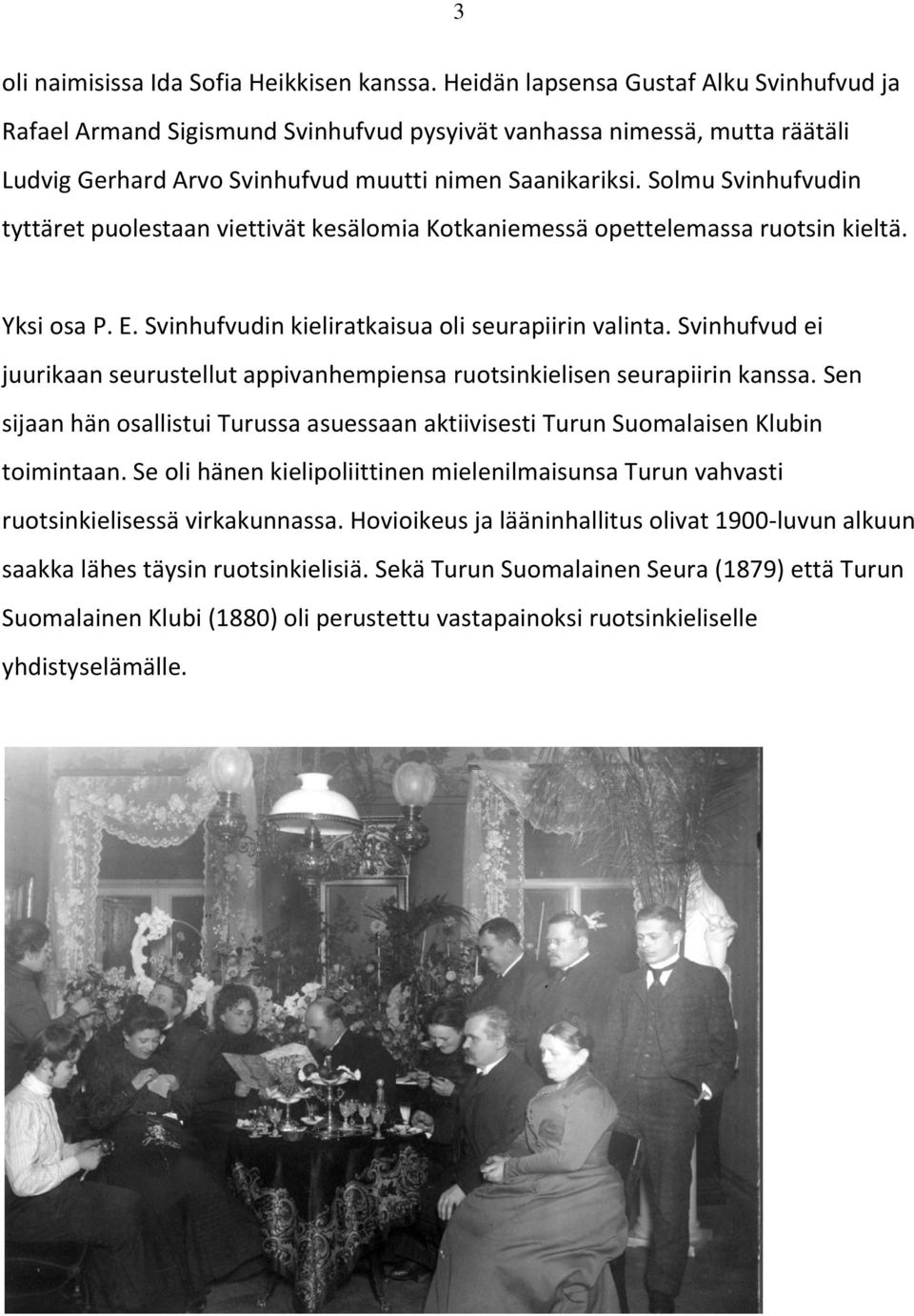 Solmu Svinhufvudin tyttäret puolestaan viettivät kesälomia Kotkaniemessä opettelemassa ruotsin kieltä. Yksi osa P. E. Svinhufvudin kieliratkaisua oli seurapiirin valinta.