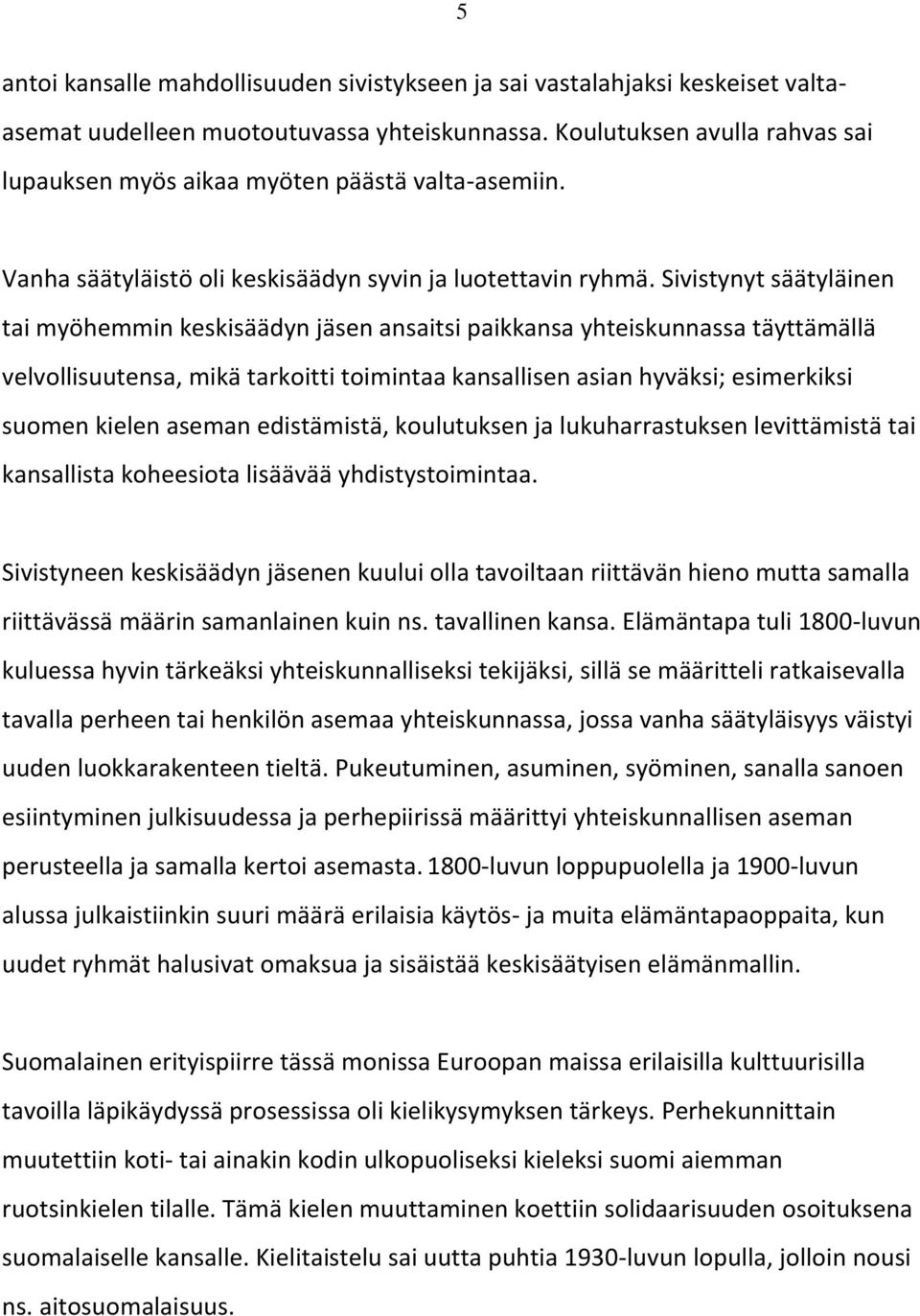 Sivistynyt säätyläinen tai myöhemmin keskisäädyn jäsen ansaitsi paikkansa yhteiskunnassa täyttämällä velvollisuutensa, mikä tarkoitti toimintaa kansallisen asian hyväksi; esimerkiksi suomen kielen