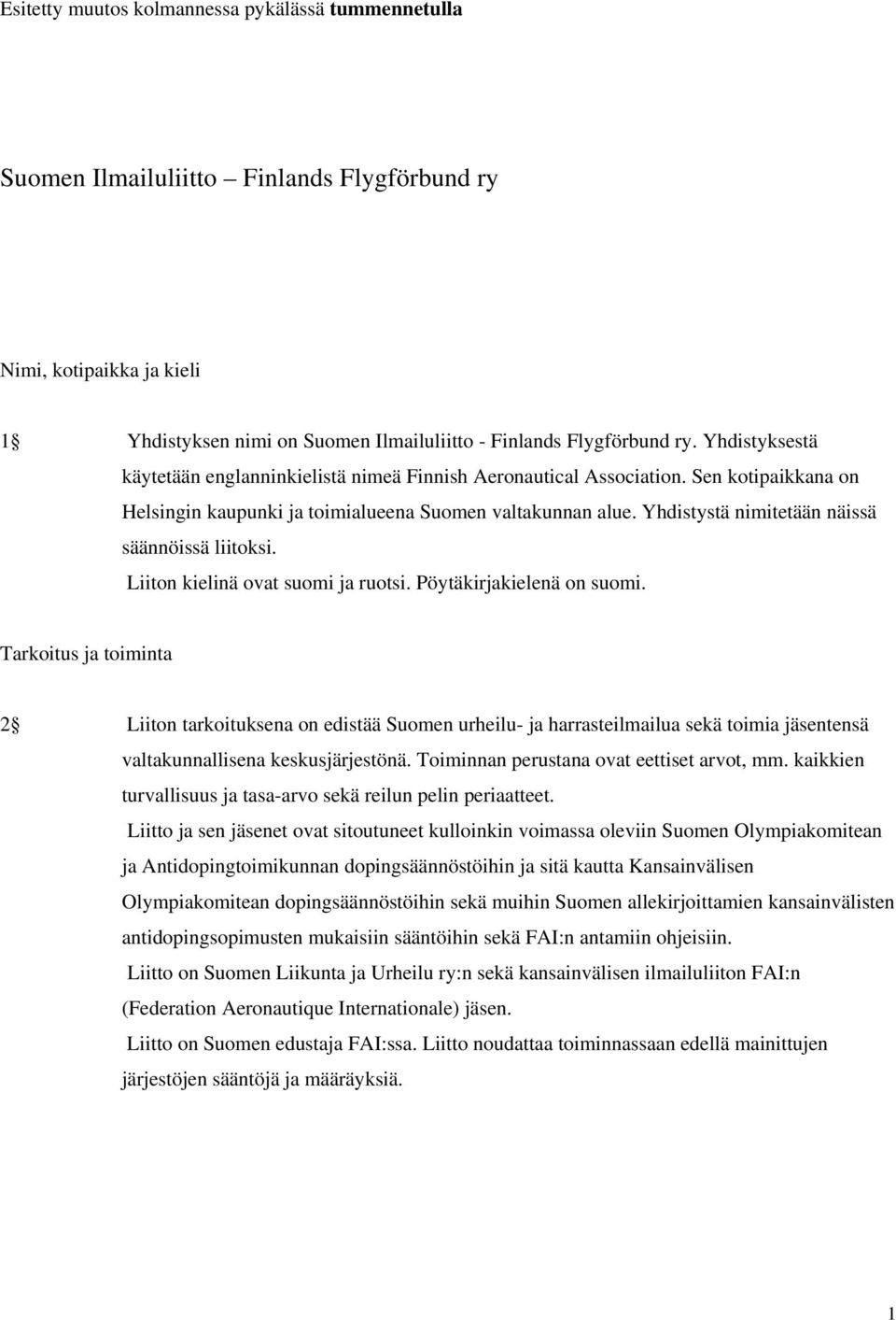 Yhdistystä nimitetään näissä säännöissä liitoksi. Liiton kielinä ovat suomi ja ruotsi. Pöytäkirjakielenä on suomi.