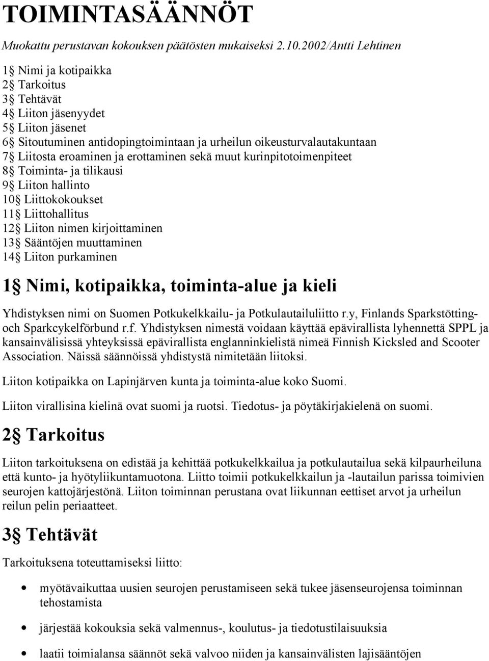 erottaminen sekä muut kurinpitotoimenpiteet 8 Toiminta- ja tilikausi 9 Liiton hallinto 10 Liittokokoukset 11 Liittohallitus 12 Liiton nimen kirjoittaminen 13 Sääntöjen muuttaminen 14 Liiton