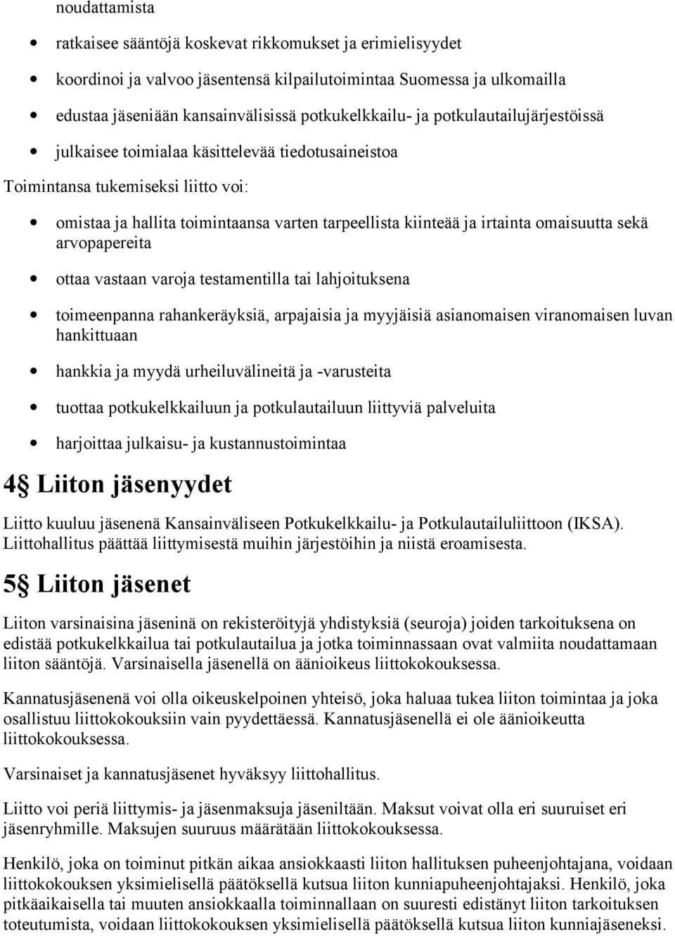 sekä arvopapereita ottaa vastaan varoja testamentilla tai lahjoituksena toimeenpanna rahankeräyksiä, arpajaisia ja myyjäisiä asianomaisen viranomaisen luvan hankittuaan hankkia ja myydä