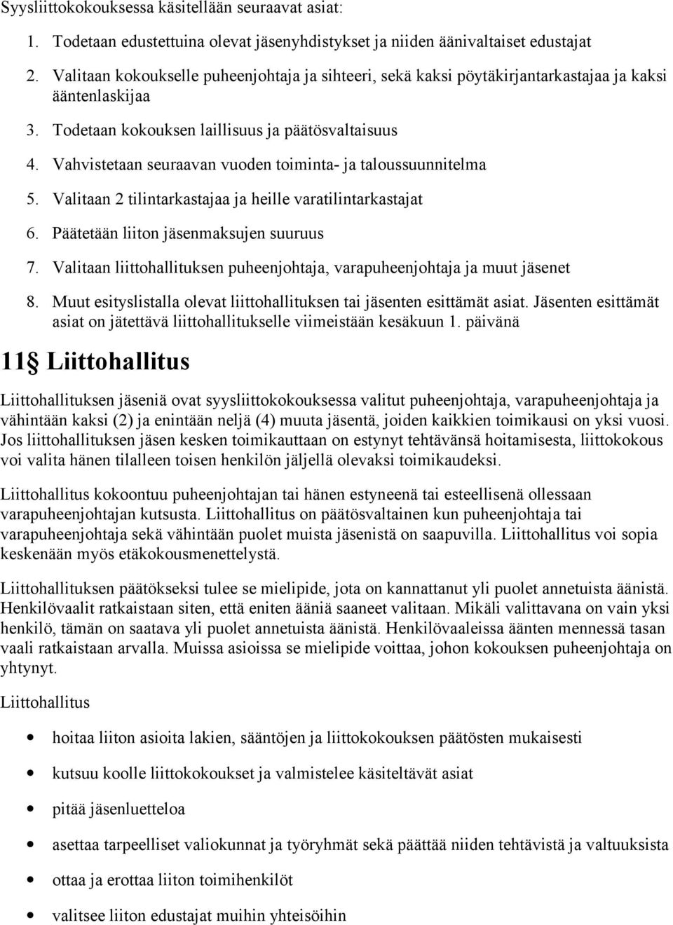 Vahvistetaan seuraavan vuoden toiminta- ja taloussuunnitelma 5. Valitaan 2 tilintarkastajaa ja heille varatilintarkastajat 6. Päätetään liiton jäsenmaksujen suuruus 7.