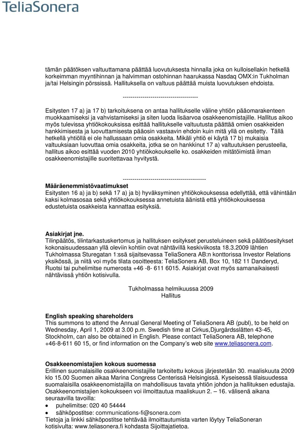 -------------------------------------- Esitysten 17 a) ja 17 b) tarkoituksena on antaa hallitukselle väline yhtiön pääomarakenteen muokkaamiseksi ja vahvistamiseksi ja siten luoda lisäarvoa