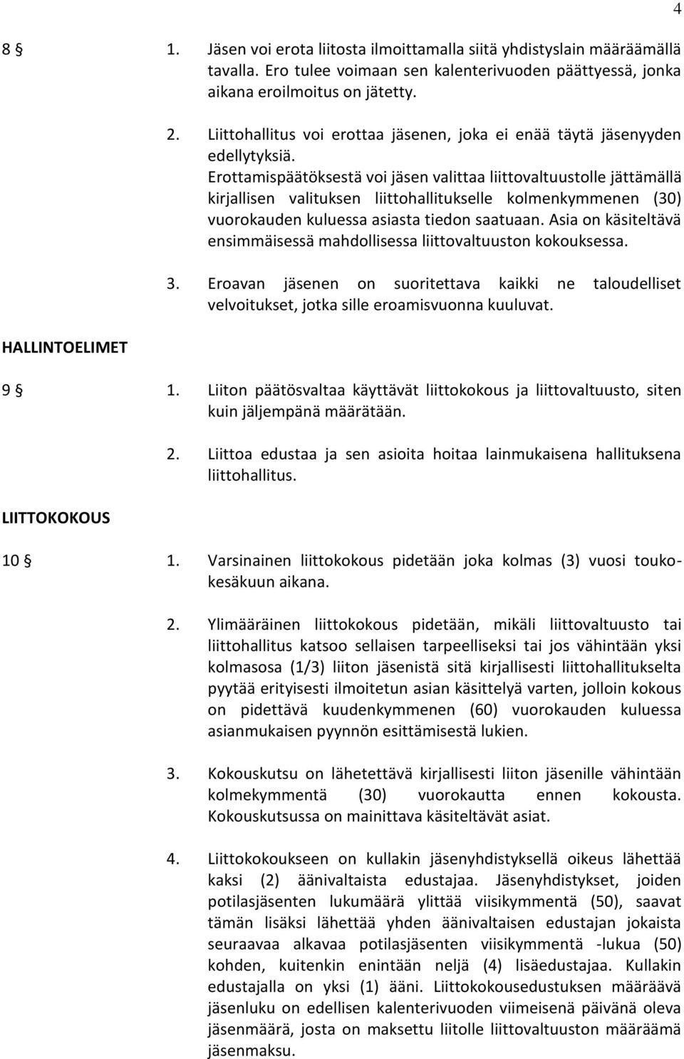 Erottamispäätöksestä voi jäsen valittaa liittovaltuustolle jättämällä kirjallisen valituksen liittohallitukselle kolmenkymmenen (30) vuorokauden kuluessa asiasta tiedon saatuaan.