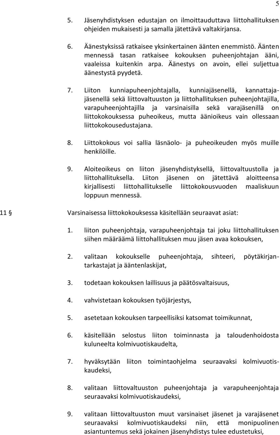 Liiton kunniapuheenjohtajalla, kunniajäsenellä, kannattajajäsenellä sekä liittovaltuuston ja liittohallituksen puheenjohtajilla, varapuheenjohtajilla ja varsinaisilla sekä varajäsenillä on