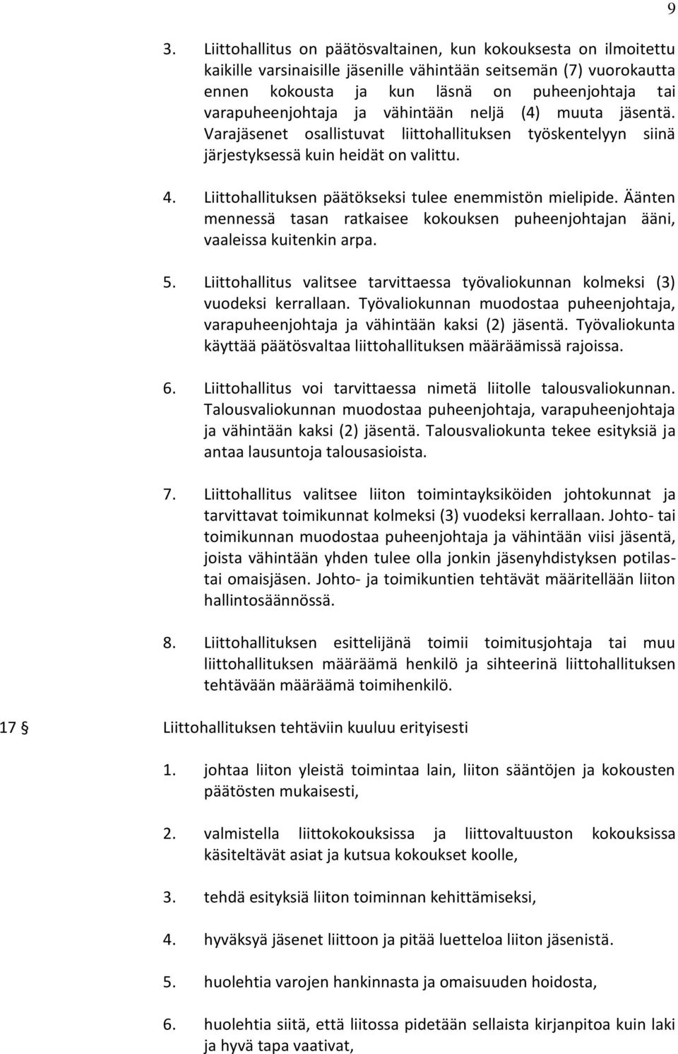 Liittohallituksen päätökseksi tulee enemmistön mielipide. Äänten mennessä tasan ratkaisee kokouksen puheenjohtajan ääni, vaaleissa kuitenkin arpa. 5.