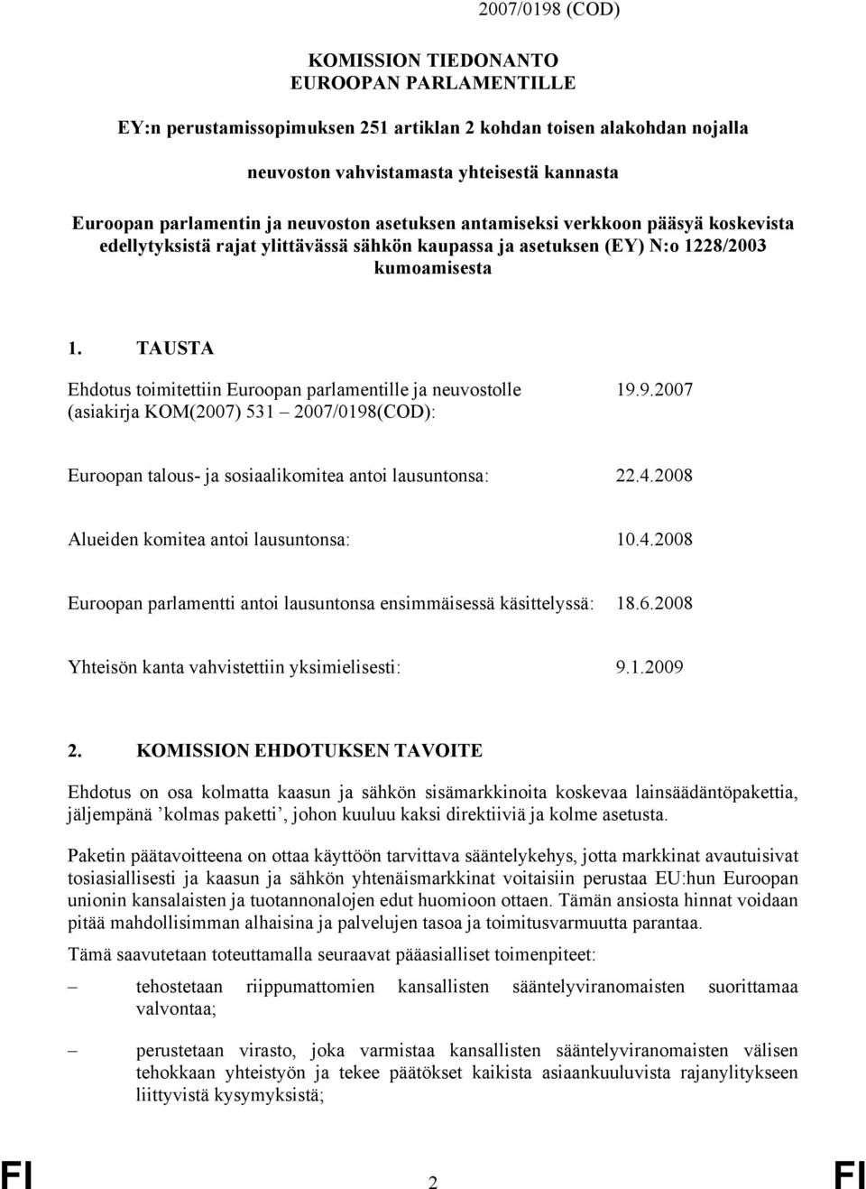 TAUSTA Ehdotus toimitettiin Euroopan parlamentille ja neuvostolle (asiakirja KOM(2007) 531 2007/0198(COD): 19.9.2007 Euroopan talous- ja sosiaalikomitea antoi lausuntonsa: 22.4.