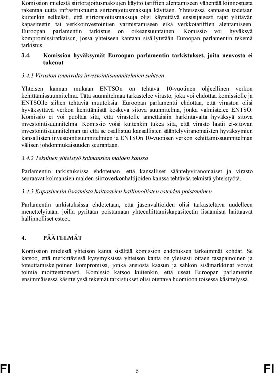 alentamiseen. Euroopan parlamentin tarkistus on oikeansuuntainen. Komissio voi hyväksyä kompromissiratkaisun, jossa yhteiseen kantaan sisällytetään Euroopan parlamentin tekemä tarkistus. 3.4.