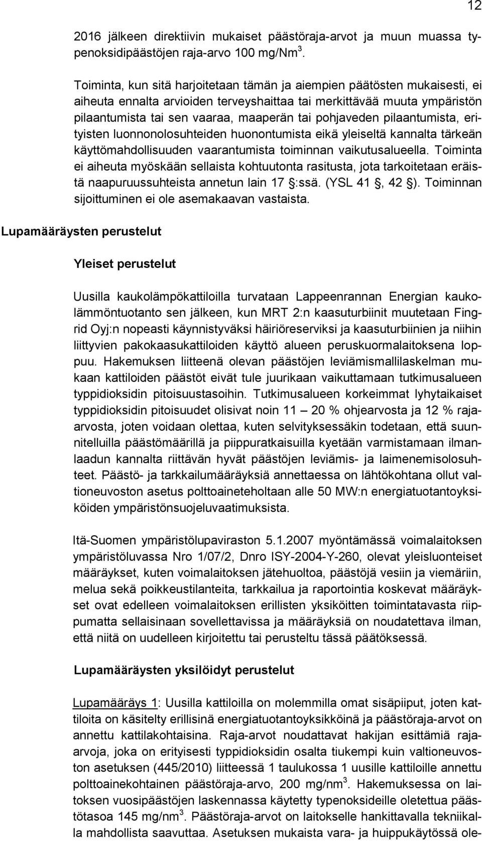 pohjaveden pilaantumista, erityisten luonnonolosuhteiden huonontumista eikä yleiseltä kannalta tärkeän käyttömahdollisuuden vaarantumista toiminnan vaikutusalueella.