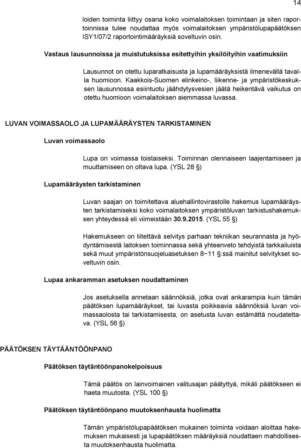 Kaakkois-Suomen elinkeino-, liikenne- ja ympäristökeskuksen lausunnossa esiintuotu jäähdytysvesien jäätä heikentävä vaikutus on otettu huomioon voimalaitoksen aiemmassa luvassa.