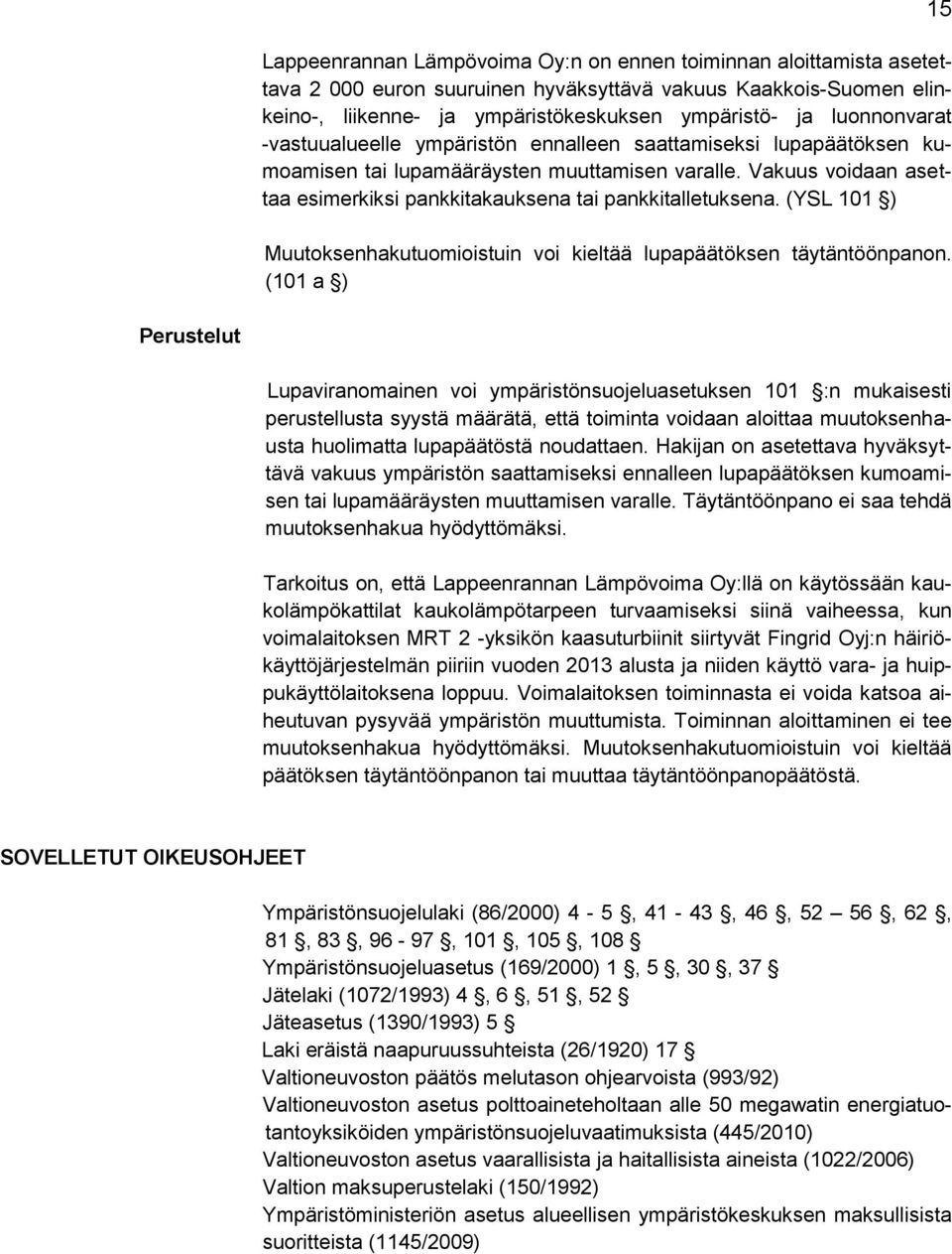 Vakuus voidaan asettaa esimerkiksi pankkitakauksena tai pankkitalletuksena. (YSL 101 ) Muutoksenhakutuomioistuin voi kieltää lupapäätöksen täytäntöönpanon.