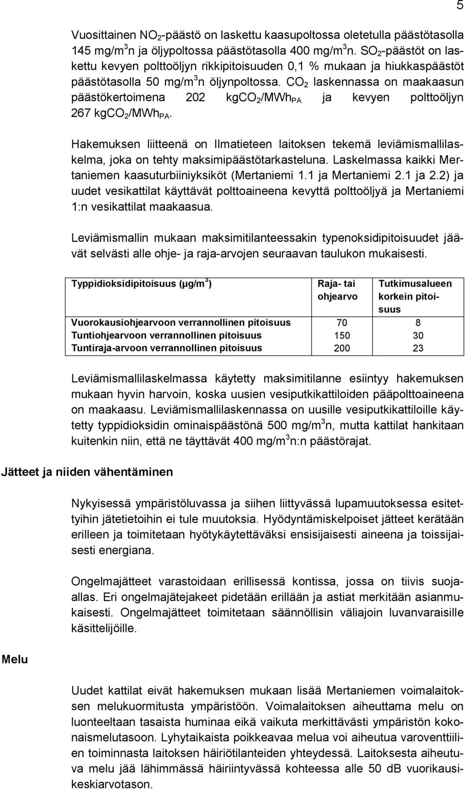 CO 2 laskennassa on maakaasun päästökertoimena 202 kgco 2 /MWh PA ja kevyen polttoöljyn 267 kgco 2 /MWh PA.