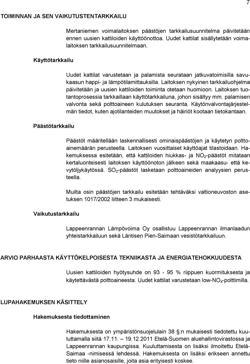 Laitoksen nykyinen tarkkailuohjelma päivitetään ja uusien kattiloiden toiminta otetaan huomioon. Laitoksen tuotantoprosessia tarkkaillaan käyttötarkkailuna, johon sisältyy mm.