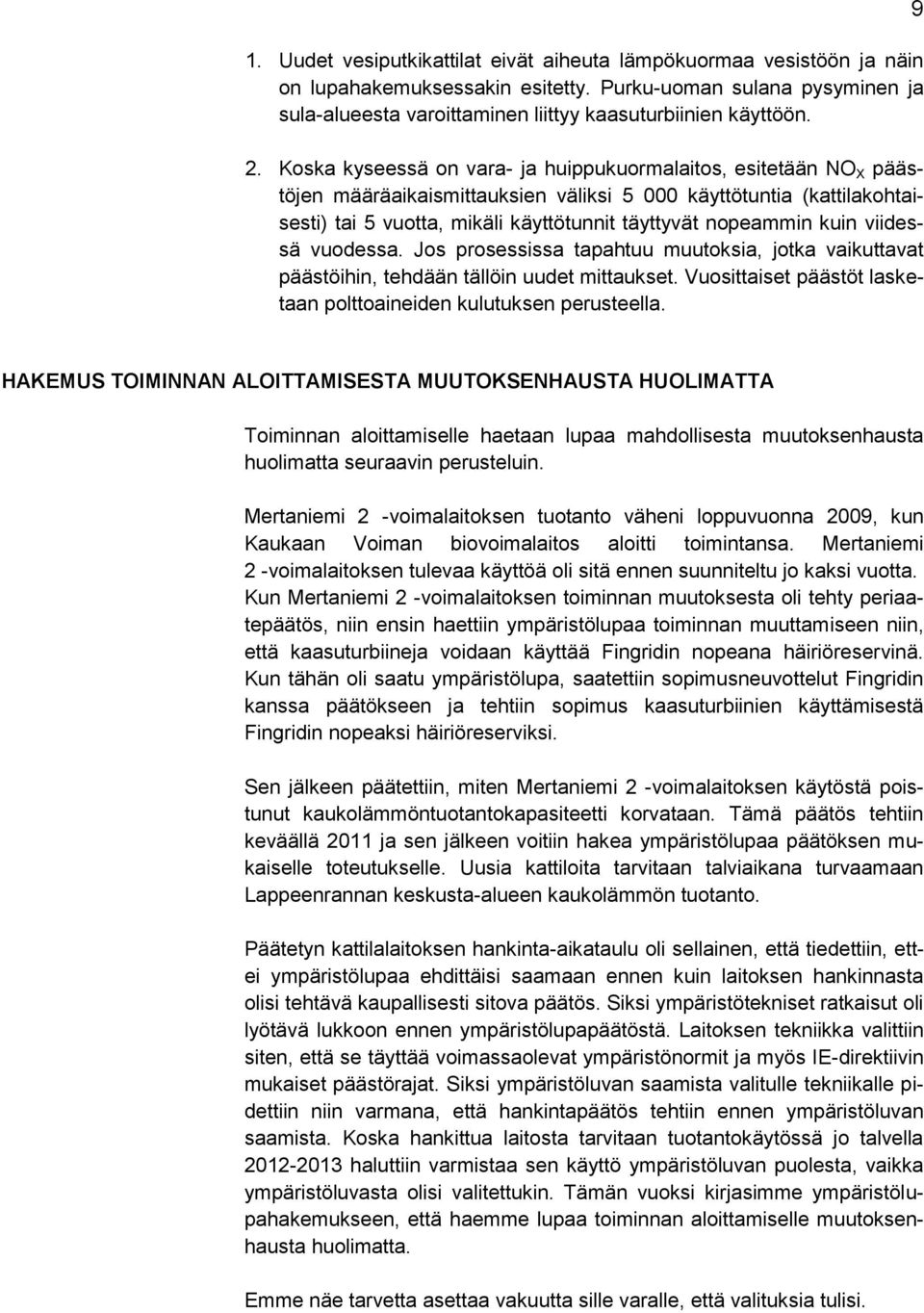 kuin viidessä vuodessa. Jos prosessissa tapahtuu muutoksia, jotka vaikuttavat päästöihin, tehdään tällöin uudet mittaukset. Vuosittaiset päästöt lasketaan polttoaineiden kulutuksen perusteella.