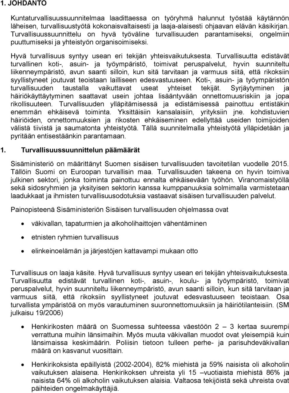 Turvallisuutta edistävät turvallinen koti-, asuin- ja työympäristö, toimivat peruspalvelut, hyvin suunniteltu liikenneympäristö, avun saanti silloin, kun sitä tarvitaan ja varmuus siitä, että