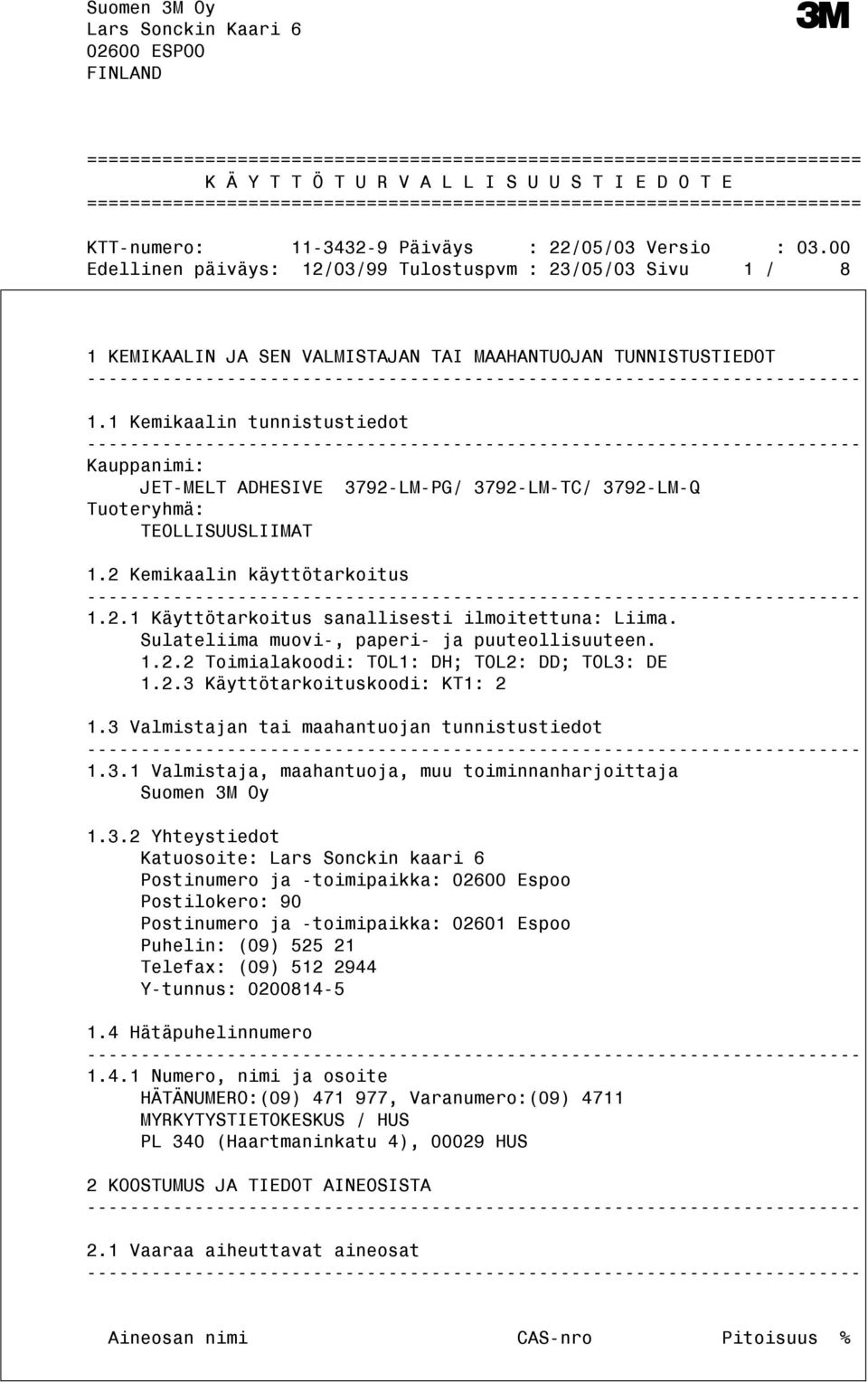 1.1 Kemikaalin tunnistustiedot Kauppanimi: Tuoteryhmä: TEOLLISUUSLIIMAT 1.2 Kemikaalin käyttötarkoitus 1.2.1 Käyttötarkoitus sanallisesti ilmoitettuna: Liima.