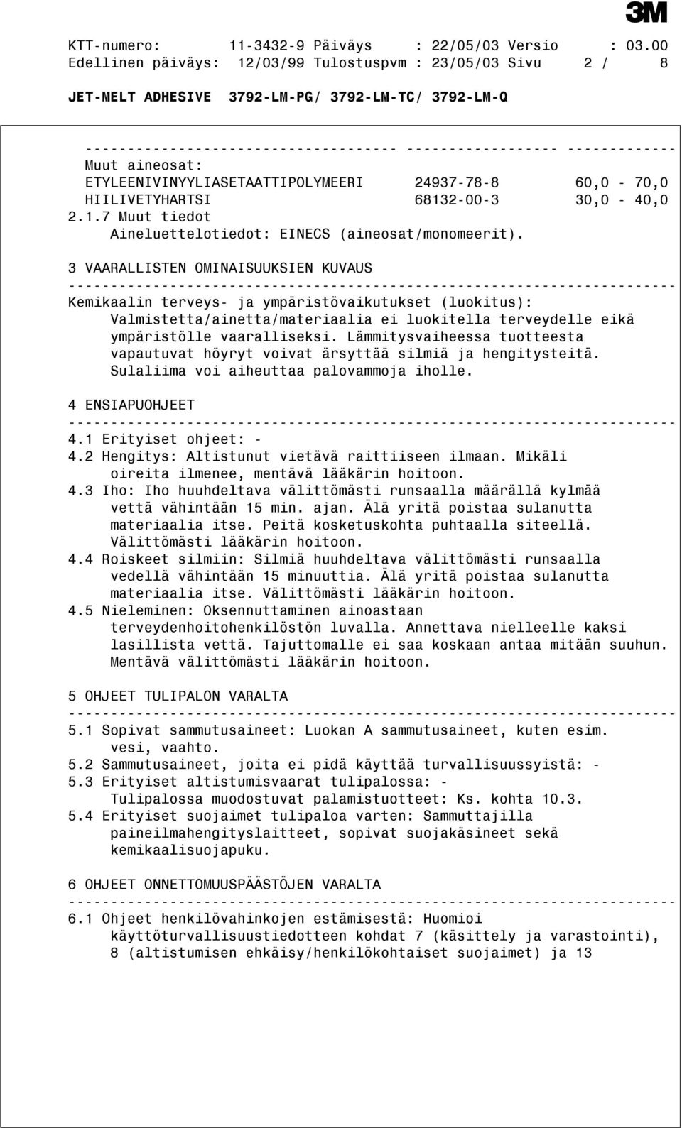 3 VAARALLISTEN OMINAISUUKSIEN KUVAUS Kemikaalin terveys- ja ympäristövaikutukset (luokitus): Valmistetta/ainetta/materiaalia ei luokitella terveydelle eikä ympäristölle vaaralliseksi.