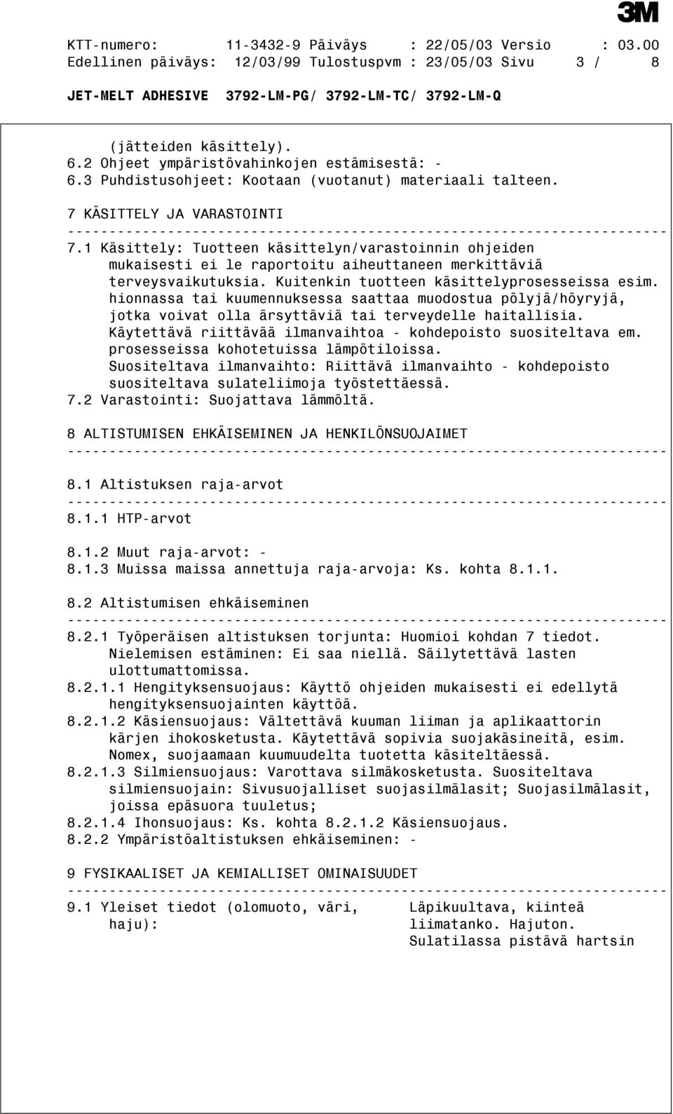 Kuitenkin tuotteen käsittelyprosesseissa esim. hionnassa tai kuumennuksessa saattaa muodostua pölyjä/höyryjä, jotka voivat olla ärsyttäviä tai terveydelle haitallisia.