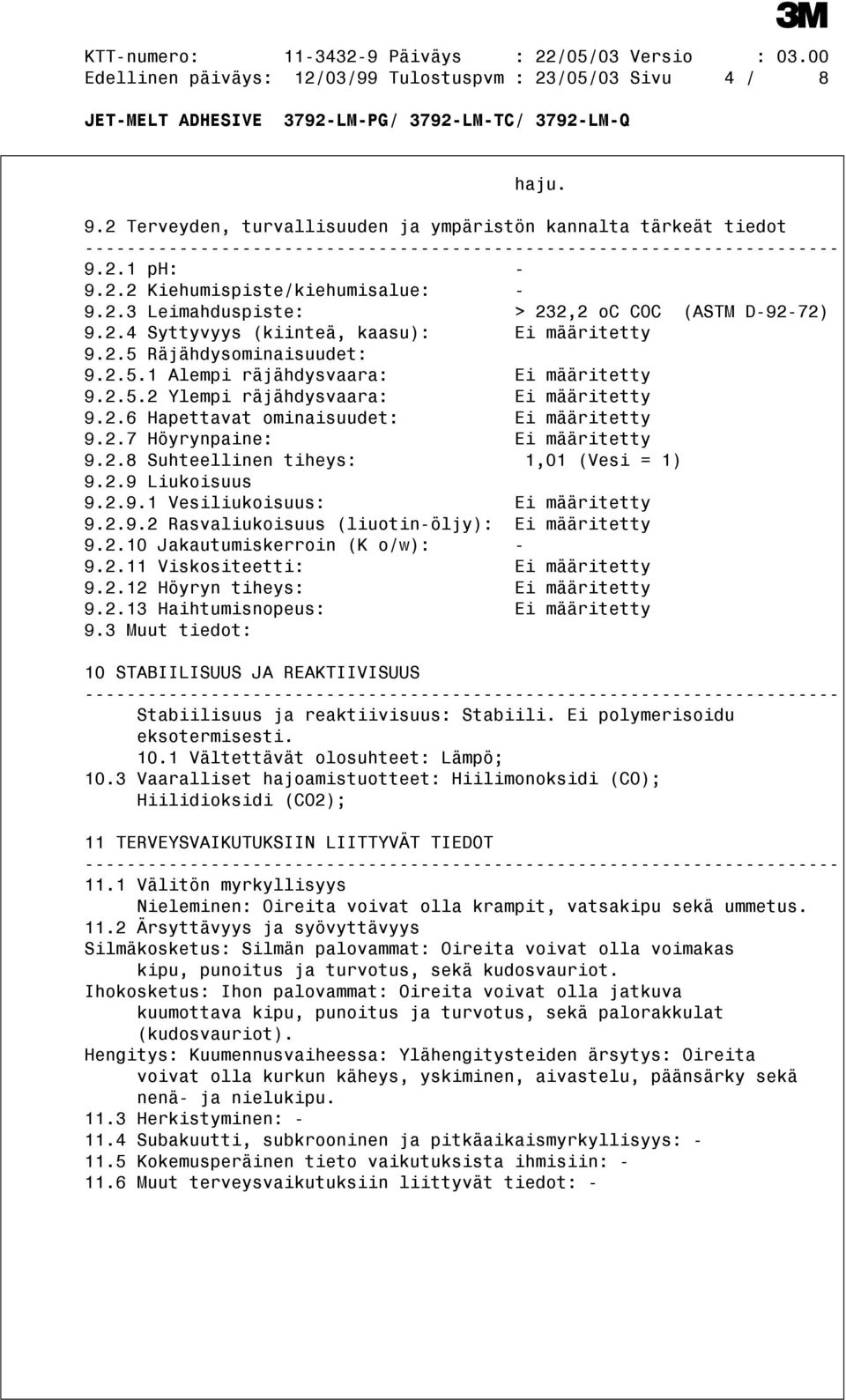 2.7 Höyrynpaine: Ei määritetty 9.2.8 Suhteellinen tiheys: 1,01 (Vesi = 1) 9.2.9 Liukoisuus 9.2.9.1 Vesiliukoisuus: Ei määritetty 9.2.9.2 Rasvaliukoisuus (liuotin-öljy): Ei määritetty 9.2.10 Jakautumiskerroin (K o/w): - 9.