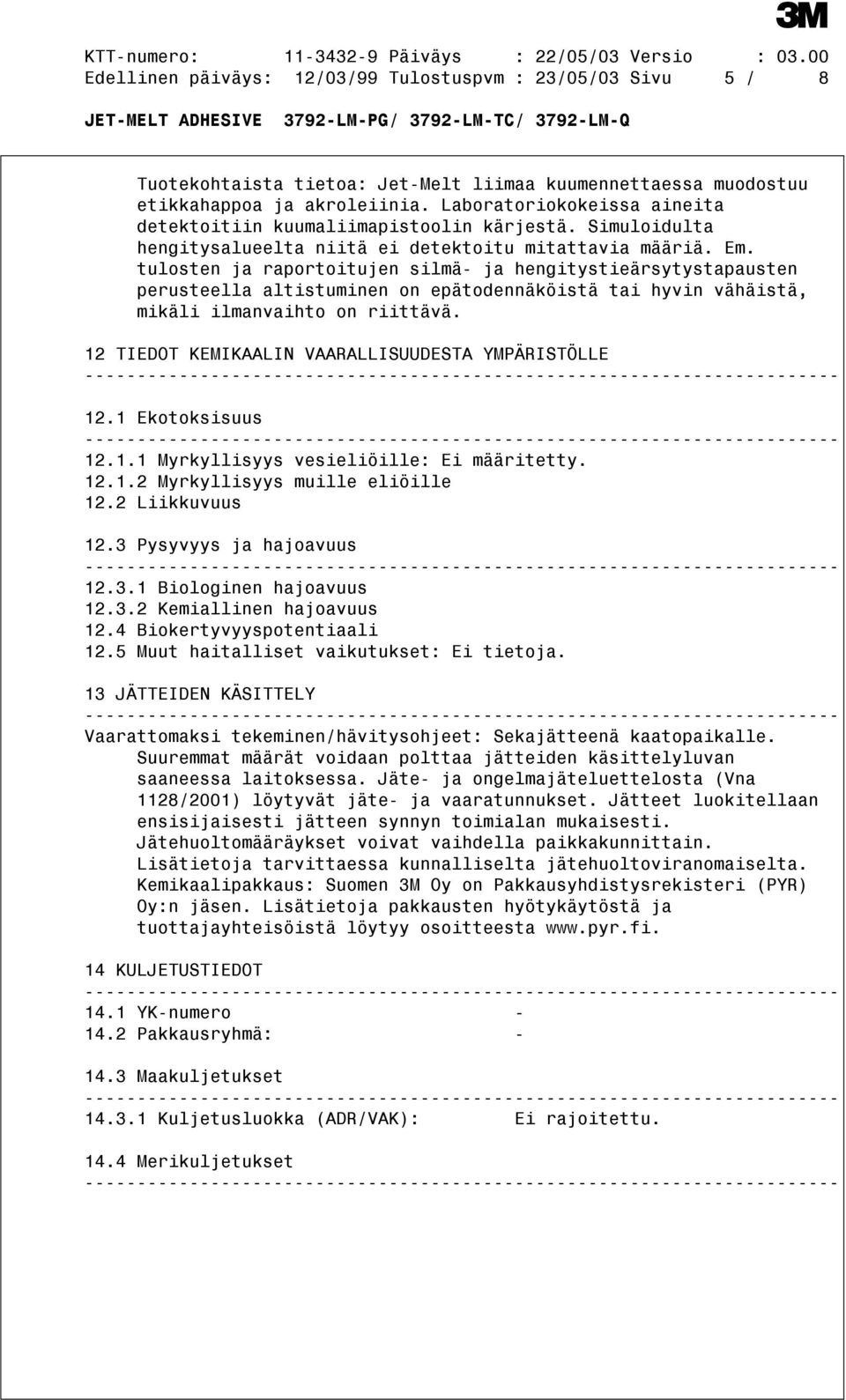 tulosten ja raportoitujen silmä- ja hengitystieärsytystapausten perusteella altistuminen on epätodennäköistä tai hyvin vähäistä, mikäli ilmanvaihto on riittävä.