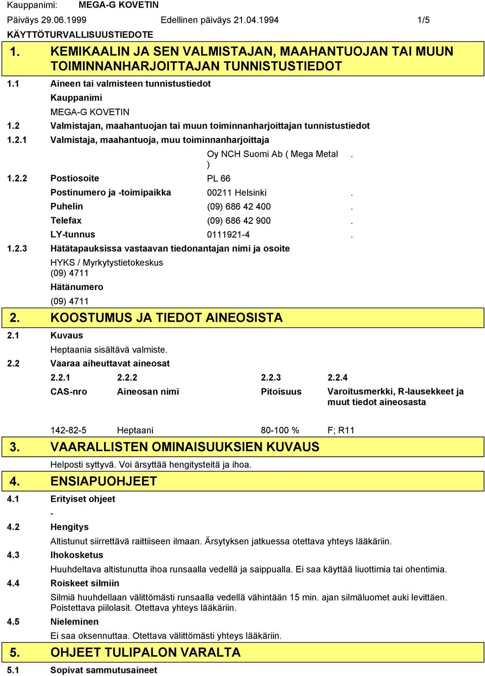 2.2 Postiosoite PL 66 Oy NCH Suomi Ab ( Mega Metal ) Postinumero ja toimipaikka 00211 Helsinki. Puhelin (09) 686 42 400. Telefax (09) 686 42 900. LYtunnus 01119214. 1.2.3 Hätätapauksissa vastaavan tiedonantajan nimi ja osoite HYKS / Myrkytystietokeskus (09) 4711 Hätänumero (09) 4711 2.