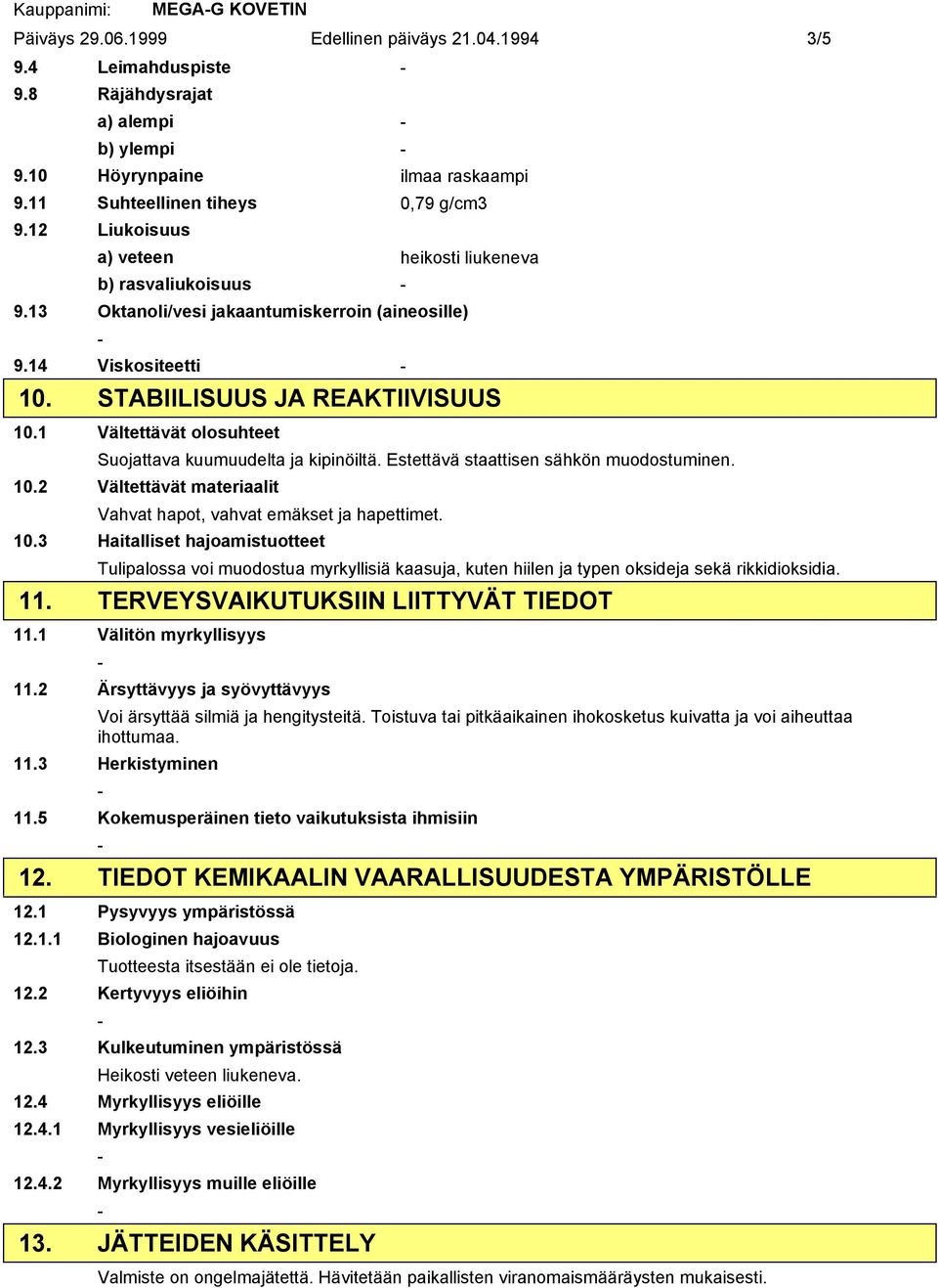 1 Vältettävät olosuhteet Suojattava kuumuudelta ja kipinöiltä. Estettävä staattisen sähkön muodostuminen. 10.